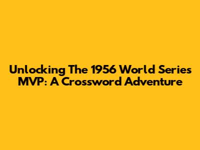 Unlocking The 1956 World Series MVP: A Crossword Adventure