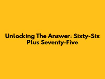 Unlocking The Answer: Sixty-Six Plus Seventy-Five