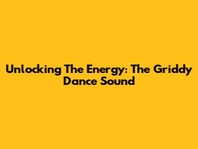Unlocking The Energy: The Griddy Dance Sound