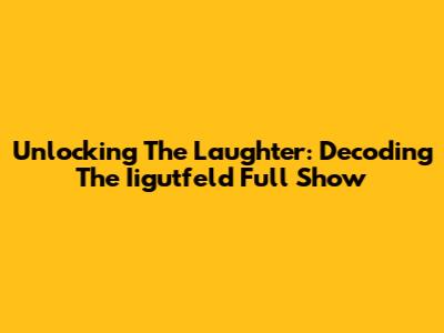 Unlocking The Laughter: Decoding The Iigutfeld Full Show