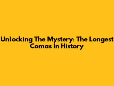 Unlocking The Mystery: The Longest Comas In History