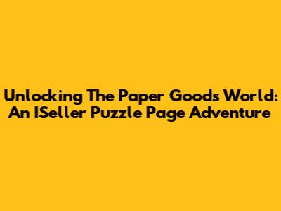Unlocking The Paper Goods World: An ISeller Puzzle Page Adventure