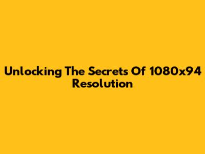Unlocking The Secrets Of 1080x94 Resolution