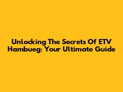 Unlocking The Secrets Of ETV Hambueg: Your Ultimate Guide