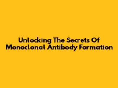 Unlocking The Secrets Of Monoclonal Antibody Formation