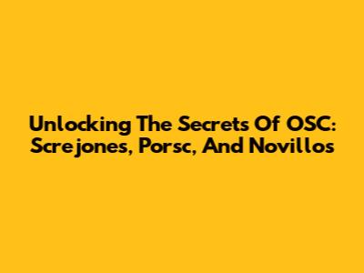 Unlocking The Secrets Of OSC: Screjones, Porsc, And Novillos
