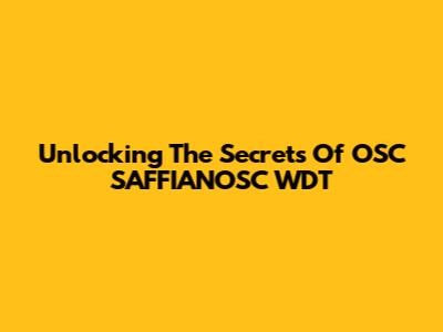 Unlocking The Secrets Of OSC SAFFIANOSC WDT