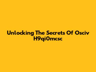 Unlocking The Secrets Of Osciv H9qi0mcsc