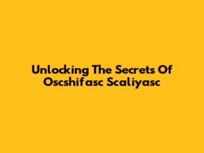 Unlocking The Secrets Of Oscshifasc Scaliyasc