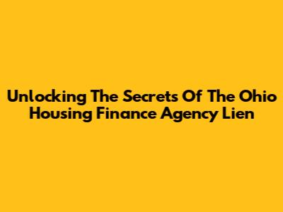 Unlocking The Secrets Of The Ohio Housing Finance Agency Lien