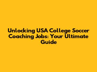 Unlocking USA College Soccer Coaching Jobs: Your Ultimate Guide