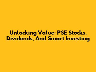 Unlocking Value: PSE Stocks, Dividends, And Smart Investing