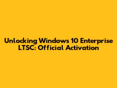 Unlocking Windows 10 Enterprise LTSC: Official Activation