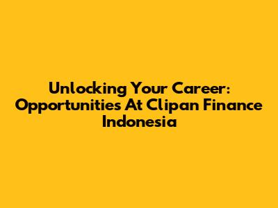 Unlocking Your Career: Opportunities At Clipan Finance Indonesia