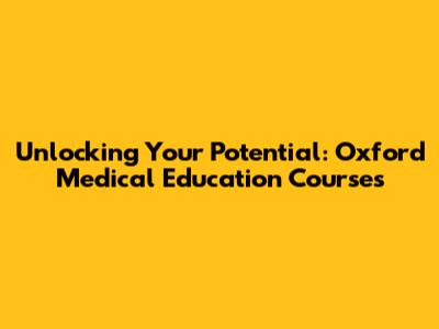 Unlocking Your Potential: Oxford Medical Education Courses