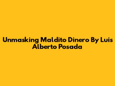 Unmasking 'Maldito Dinero' By Luis Alberto Posada