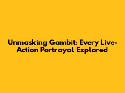 Unmasking Gambit: Every Live-Action Portrayal Explored