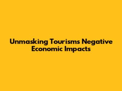 Unmasking Tourism's Negative Economic Impacts