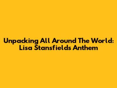 Unpacking 'All Around The World': Lisa Stansfield's Anthem