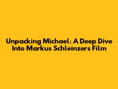 Unpacking Michael: A Deep Dive Into Markus Schleinzer's Film