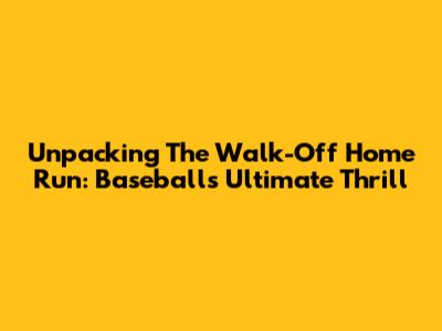 Unpacking The 'Walk-Off Home Run': Baseball's Ultimate Thrill