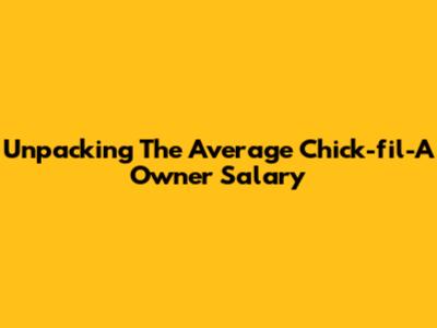 Unpacking The Average Chick-fil-A Owner Salary