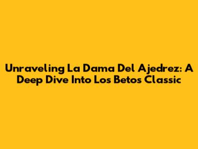 Unraveling "La Dama Del Ajedrez": A Deep Dive Into Los Betos' Classic