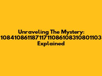 Unraveling The Mystery: 10841086118711711086108310801103 Explained