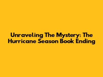 Unraveling The Mystery: The 'Hurricane Season' Book Ending