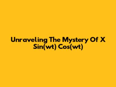 Unraveling The Mystery Of X * Sin(wt) * Cos(wt)
