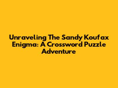 Unraveling The Sandy Koufax Enigma: A Crossword Puzzle Adventure