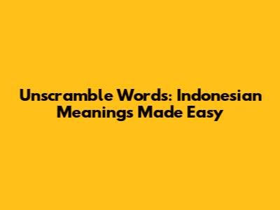 Unscramble Words: Indonesian Meanings Made Easy