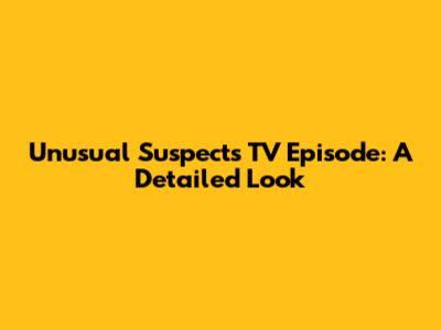 Unusual Suspects TV Episode: A Detailed Look
