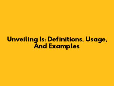 Unveiling "Is": Definitions, Usage, And Examples