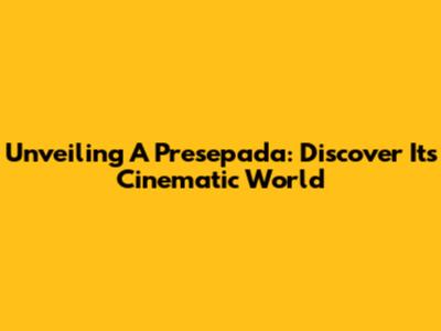 Unveiling 'A Presepada': Discover Its Cinematic World