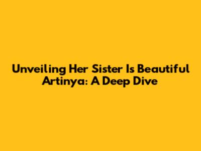 Unveiling 'Her Sister Is Beautiful Artinya': A Deep Dive