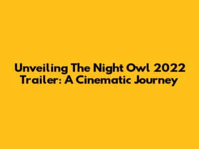 Unveiling 'The Night Owl' 2022 Trailer: A Cinematic Journey
