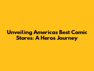 Unveiling America's Best Comic Stores: A Hero's Journey