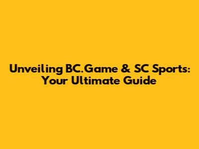 Unveiling BC.Game & SC Sports: Your Ultimate Guide