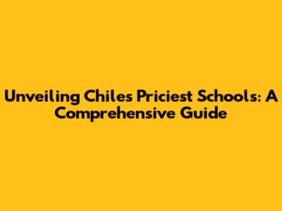 Unveiling Chile's Priciest Schools: A Comprehensive Guide