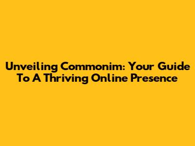 Unveiling Commonim: Your Guide To A Thriving Online Presence