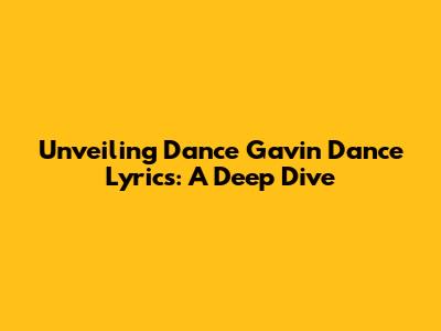 Unveiling Dance Gavin Dance Lyrics: A Deep Dive