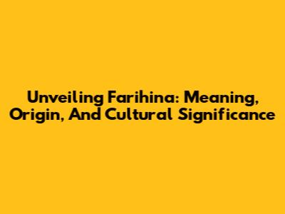 Unveiling Farihina: Meaning, Origin, And Cultural Significance
