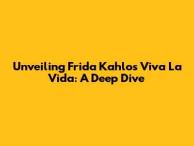 Unveiling Frida Kahlo's 'Viva La Vida': A Deep Dive