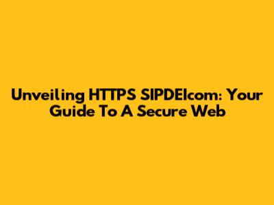 Unveiling HTTPS SIPDEIcom: Your Guide To A Secure Web