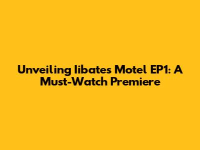 Unveiling Iibates Motel EP1: A Must-Watch Premiere