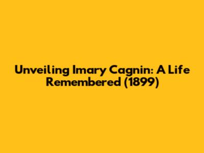 Unveiling Imary Cagnin: A Life Remembered (1899)