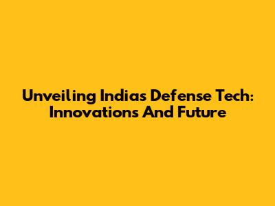 Unveiling India's Defense Tech: Innovations And Future