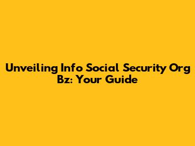 Unveiling Info Social Security Org Bz: Your Guide