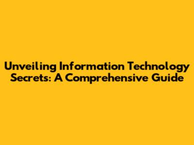 Unveiling Information Technology Secrets: A Comprehensive Guide